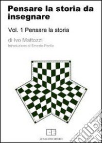 Pensare la storia da insegnare. Vol. 1: Pensare la storia libro di Mattozzi Ivo