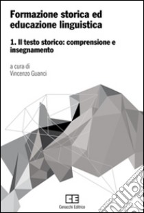 Formazione storica ed educazione linguistica. Vol. 1: Il testo storico: comprensione e insegnamento libro di Guanci V. (cur.)