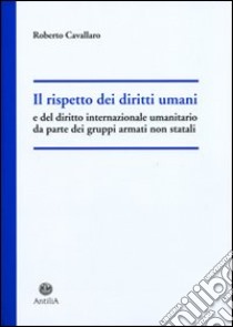 Il rispetto dei diritti umani e del diritto internazionale umanitario da parte dei gruppi armati non statali libro di Cavallaro Roberto