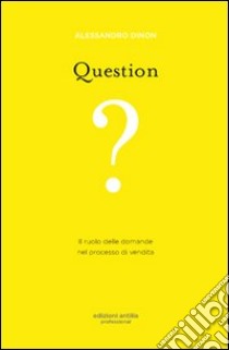 Question. Il ruolo delle domande nel processo di vendita libro di Dinon Alessandro