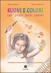 Suoni e colori per stare bene insieme. Un'esperienza di musicopedagogia© nella scuola primaria libro di Celante Giuliana; Turchetto Giuliana