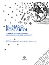 El Mago Boscariol. Lunari e pensieri in versi di monsignor Carlo Agnoletto libro di Pol Gobbo M. T. (cur.); Tombel M. (cur.); Zanatta P. (cur.)