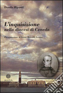 L'inquisizione nella diocesi di Ceneda libro di Riponti Danilo