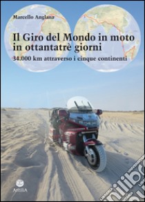 Il giro del mondo in moto in ottantatrè giorni. 34.000 km attraverso i cinque continenti libro di Anglana Marcello