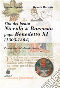 Vita del beato Niccolò di Boccasio, papa Benedetto XI. Biografia di un umile uomo di pace libro di Riponti Danilo; Borsotti Renato