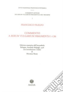 Commento del Filelfo ai «Rerum vulgarium fragmenta» 1-136 (rist. anastatica 1476). Ediz. italiana e latina libro di Rossi M. (cur.)