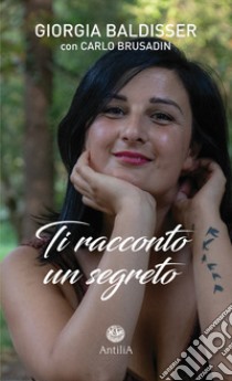 Ti racconto un segreto libro di Baldisser Giorgia; Brusadin Carlo