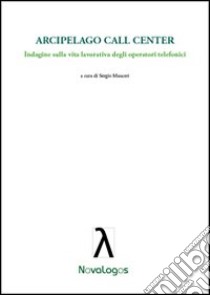 Arcipelago call center. Indagine sulla vita lavorativa degli operatori telefonici libro di Mauceri S. (cur.)