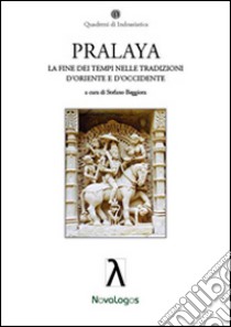 Pralaya. La fine dei tempi nelle tradizioni d'Oriente e d'Occidente libro di Beggiora S. (cur.)