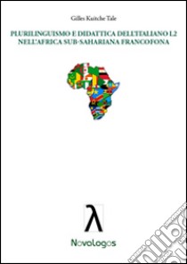 Plurilinguismo e didattica dell'italiano L2 nell'Africa sub-sahariana francofona libro di Talé Gilles Kuitche