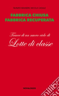 Fabbrica chiusa, fabbrica recuperata. Tracce di un nuovo ciclo di lotte di classe libro di Mainieri Nunzio; Casale Nicola