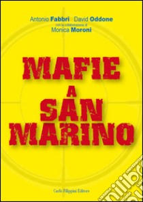 Mafie a San Marino libro di Fabbri Antonio; Oddone David; Moroni Monica