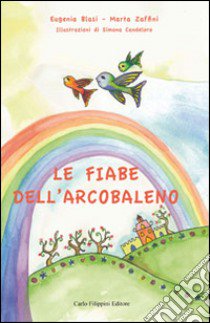 Le fiabe dell'arcobaleno. Ediz. illustrata libro di Blasi Eugenia; Zaffini Marta