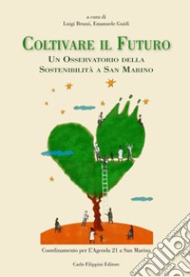 Coltivare il futuro. Un osservatorio della sostenibilità a San Marino libro di Bruzzi L. (cur.); Guidi E. (cur.)