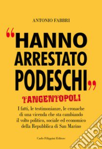 Hanno arrestato Podeschi. Tangentopoli. I fatti, le testimonianze, le cronache di una vicenda che sta cambiando il volto politico, sociale ed economico della Repubblica di San Marino. Vol. 2 libro di Fabbri Antonio