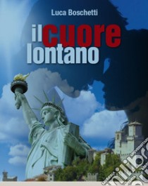 Il cuore lontano libro di Boschetti Luca