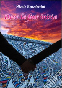 Dove la fine inizia libro di Benedettini Nicole