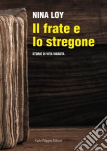 Il frate e lo stregone. Storie di vita vissuta libro di Loy Nina