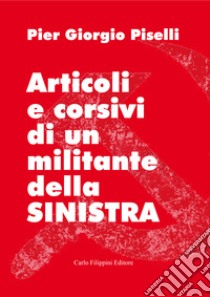 Articoli e corsivi di un militante della sinistra libro di Piselli Pier Giorgio