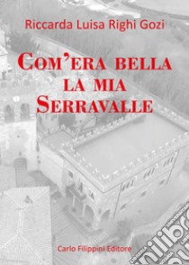 Com'era bella la mia Serravalle libro di Righi Gozi Riccarda Luisa