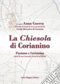 La chiesola di Corianino. Faetano e Corianino. Storia di una comunità, storia di un circolo libro di Guerra A. (cur.)