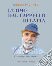 L'uomo dal cappello di latta. Racconti fra sogno e realtà libro di Palmato Libero