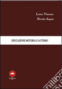 Educazione motoria e autismo libro di Loiero Vincenzo; Novello Angela