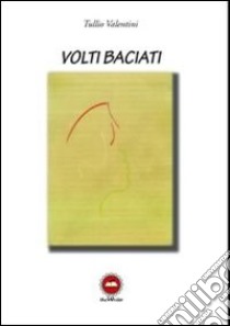 Volti baciati libro di Valentini Tullio