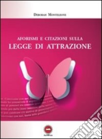 Aforismi e citazioni sulla legge di attrazione libro di Monteleone Deborah