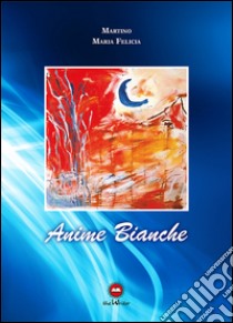 Anime bianche libro di Martino M. Felicia