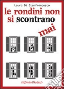 Le rondini non si scontrano mai libro di Di Gianfrancesco Laura