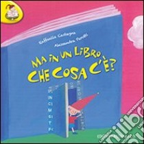 Ma in un libro che cosa c'è? Ediz. illustrata libro di Perotti Alessandra