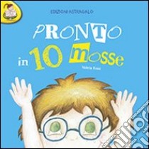 Pronto in 10 mosse. Con adesivi libro di Rossi Valeria