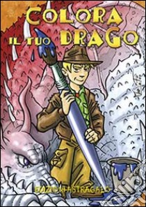 Colora il tuo drago. Ediz. illustrata libro di Feo Marco