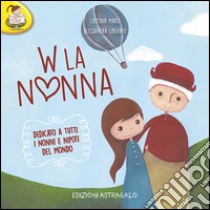 W la nonna. Dedicato a tutti i nonni e nipoti del mondo libro di Marsi Cristina