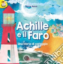 Achille e il faro. Una storia di coraggio libro di Rossi Ilaria