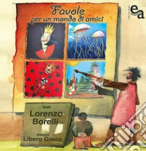 Favole per un mondo di amici libro di Borelli Lorenzo