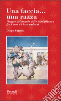 Una faccia... una razza. Viaggio nel mondo delle somiglianze fra i cani e i loro padroni libro di Santini Diego