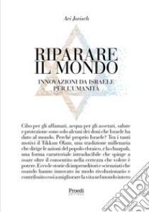 Riparare il mondo. Innovazioni da Israele per l'umanità libro di Jorisch Avi