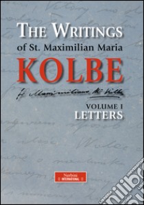 The writing of st. Maximilian Maria Kolbe. Vol. 1: Letters libro di Kolbe Massimiliano (san); Di Piazza A. (cur.)