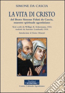 La vita di Cristo del beato Simone Fidati da Cascia, maestro spirituale agostiniano libro di Eckermann W. (cur.); Menestò E. (cur.)