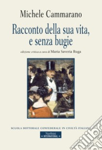 Racconto della sua vita, e senza bugie libro di Cammarano Michele; Ruga M. S. (cur.)