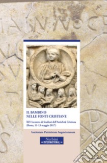 Il bambino nelle fonti cristiane. 45° incontro di Studiosi dell'antichità cristiana (Roma, 11-13 maggio 2017) libro di Ghilardi M. (cur.)