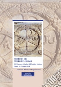 Tempo di Dio, tempo dell'uomo. 46° incontro di Studiosi dell'antichità cristiana (Roma, 10-12 maggio 2018) libro di Ghilardi M. (cur.)