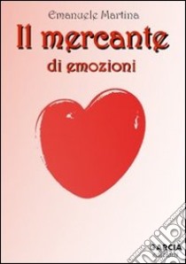 Il mercante di emozioni libro di Martina Emanuele