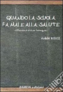 Quando la scuola fa male alla salute libro di Ricci Anna