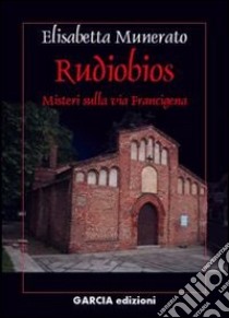 Rudiobios. I misteri sulla via Francigena libro di Munerato Elisabetta