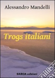 Trogs italiani libro di Mandelli Alessandro