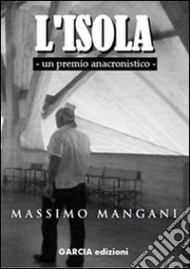 L'isola. Un premio anacronistico libro di Mangani Massimo