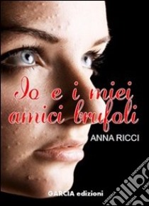 Io e i miei amici brufoli libro di Ricci Anna